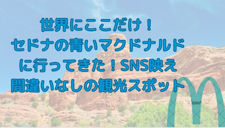 世界にここだけしかない「セドナの青いマクドナルド」に行ってきました！SNS映え間違いなしの観光スポットのメニューやアクセス情報を紹介します。