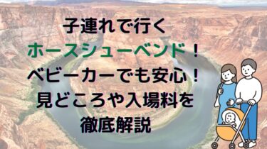 子連れで行くホースシューベンド！ベビーカーでも安心！見どころや入場料を徹底解説