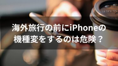 海外旅行の前にiPhoneの機種変をするのは危険？