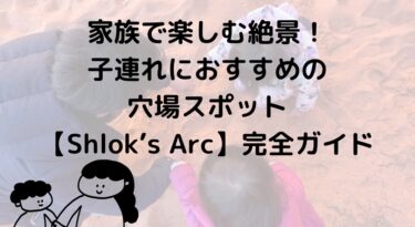 家族で楽しむ絶景！子連れにおすすめの穴場スポット【Shlok’s Arc】完全ガイド